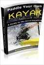 Paddle Your Own Kayak: A Guide To The Art Of Kayaking! AAA+++