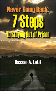 Title: Never Going Back: 7 Steps to Staying Out of Prison, Author: Hassan Latif