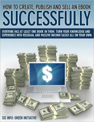 Title: How to Create, Publish, Promote & Sell an eBook Successfully All for FREE. Make Money, Open New Doors, Get Published!, Author: SIS Info