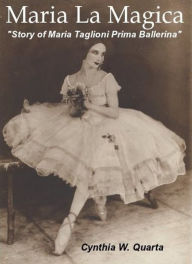 Title: Maria la Magica: The Story of Maria Taglioni, Prima Ballerina, Author: Cynthia Quarta