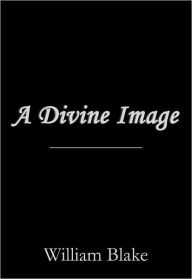 Title: A Divine Image, Author: William Blake