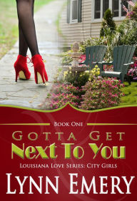 Title: Gotta Get Next To You, Author: Lynn Emery