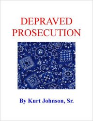 Title: Depraved Prosecution, Author: Kurt Johnson