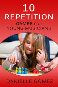 Title: 10 Repetition Games for Young Musicians, Author: Danielle Gomez