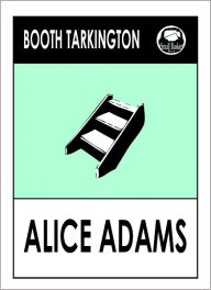 Title: Booth Tarkington ALICE ADAMS, Alice Adams Booth Tarkington, Author: Booth Tarkington