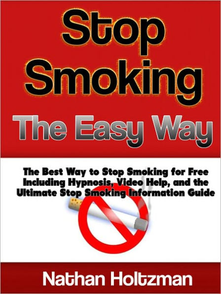 Stop Smoking the Easy Way: The Best Way to Stop Smoking for Free Including Hypnosis, Video Help, and the Ultimate Stop Smoking Information Guide