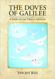 Title: The Doves of Galilee: A Story of the Twelve Apostles, Author: Vincent Iezzi