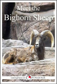 Title: Meet the Bighorn Sheep: A 15-Minute book for Early Readers, Author: Caitlind Alexander