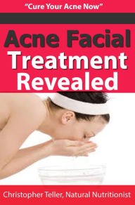 Title: Acne Facial Treatment Revealed, Author: Christopher Teller