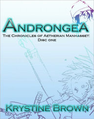 Title: Androngea: The Chronicles of Aetherian Manhasset [Disc One], Author: Krystine Brown