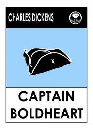 Title: Charles Dickens CAPTAIN BOLDHEART AND THE LATIN GRAMMER MASTER by Charles Dickens, Dickens CAPTAIN BOLDHEART AND THE LATIN GRAMMER MASTER (Charles Dickens Complete Works Collection of Novels -- Novel # 4) World Wide Best Seller, Author: Charles Dickens