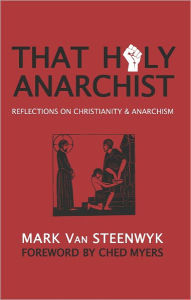 Title: That Holy Anarchist, Author: Mark Van Steenwyk