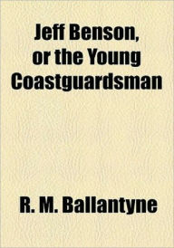 Title: Jeff Benson, or the Young Coastguardsman, Author: R.M. Ballantyne