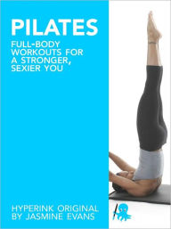 Title: Pilates: Full-Body Workouts for a Stronger, Sexier You, Author: Jasmine Evans