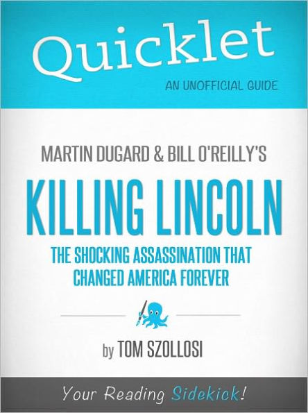 Quicklet on Martin Dugard and Bill O'Reilly's Killing Lincoln: The Shocking Assassination that Changed America Forever