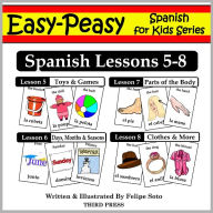 Title: Spanish Lessons 5-8: Toys/Games, Months/Days/Seasons, Parts of the Body, Clothes (Learn Spanish Flash Cards), Author: Felipe Soto