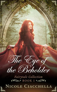 Title: The Eye of the Beholder (Fairytale Collection, book 1), Author: Nicole Ciacchella