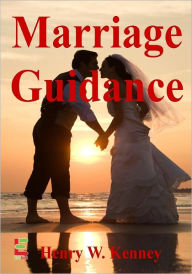 Title: Marriage Guidance : Get This Guide To Save Your Marriage With These Tips To Help You Choose A Marriage Counselor, Get Marriage Advice, Apply Relationship Tools, And More, Author: Henry W. Kenney