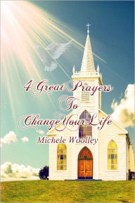 Title: 4 Great Prayers To Change Your Life, Author: Michele Woolley