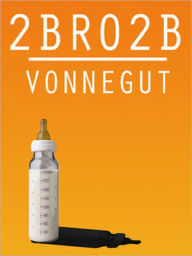 Title: 2 B R O 2 B, Author: Kurt Vonnegut