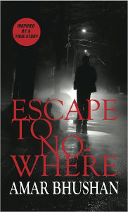 Title: Escape to Nowhere, Author: Amar Bhushan