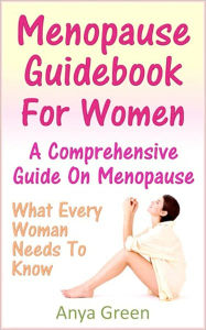 Title: Menopause Guidebook For Women : A Comprehensive Guide What Every Woman Needs To Know About Menopause Diets, Symptoms and Treatments, Author: Anya Green