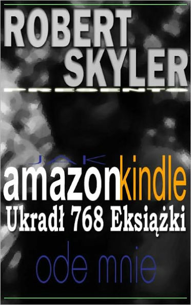 Jak amazon kindle Ukradł 768 Eksiążki Ode Mnie (Polish Edition)