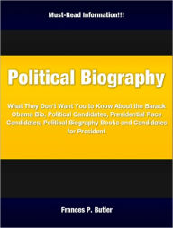 Title: Political Biography: What They Don't Want You to Know About the Barack Obama Bio, Political Candidates, Presidential Race Candidates, Political Biography Books and Candidates for President, Author: Frances P. Butler