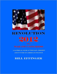 Title: Revolution 2012-A Citizens War on Congress, Author: Bill Effinger