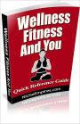 Wellness, Fitness And You: Everything You Need to Know About Wellness and Fitness! AAA+++