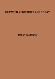 Title: Between Yesterday and Today, Author: Hasan Al-Banna