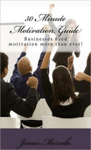 Title: 30 Minute Motivation Guide:, Author: James Mazzola