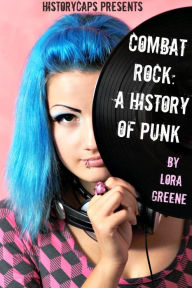 Title: Combat Rock: A History of Punk (From It's Origins to the Present), Author: Lora Greene