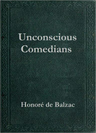 Title: Unconscious Comedians, Author: Honore de Balzac