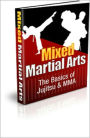 Mixed Martial Arts: The Basics of Jujitsu & MMA! The Complete Guide to Finally Understanding Mixed Martial Arts! AAA+++