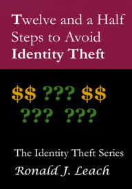 Title: Twelve and a Half Steps to Avoid Identity Theft, Author: Ronald J. Leach