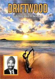 Title: Driftwood: The Autobiography of Dr. Awtar Singh, Author: Dr. Awtar Singh