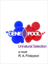 Title: Gene Pool: Unnatural Selection, Author: R. A. Finlayson