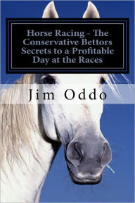 Title: Horse Racing - The Conservative Bettors Secrets to a Profitable Day at the Races, Author: Jim Oddo