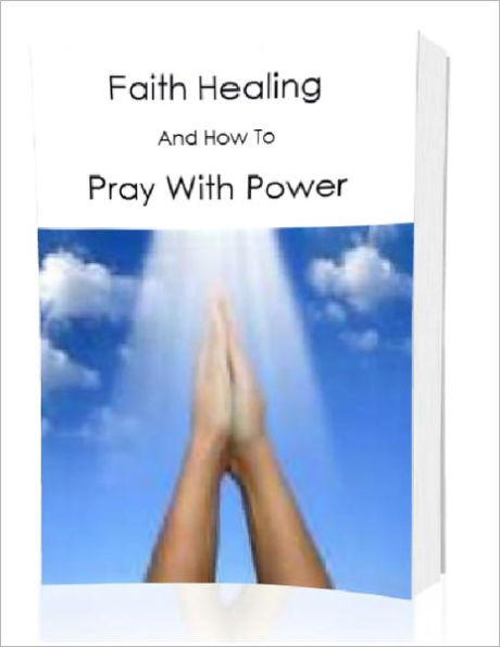Faith Healing And How To Pray With Power
