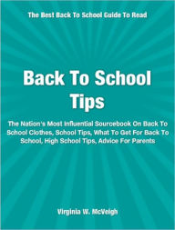 Title: Back To School Tips: The Nation's Most Influential Sourcebook On Back To School Clothes, School Tips, What To Get For Back To School, High School Tips, Advice For Parents, Author: Virginia McVeigh