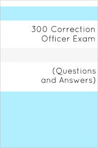 Title: 300 Correction Officers Exam (Questions and Answers), Author: Minute Help Guides