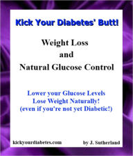 Title: Kick Your Diabetes' Butt! (Weight Loss and Natural Glucose Control), Author: J. Sutherland