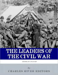 Title: The Leaders of the Civil War: The Lives of Abraham Lincoln, Ulysses S. Grant, William Tecumseh Sherman, Jefferson Davis, Robert E. Lee, and Stonewall Jackson, Author: Charles River Editors