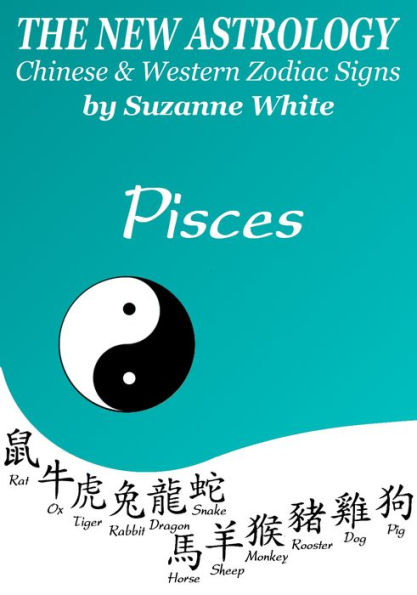 PISCES THE NEW ASTROLOGY - CHINESE AND WESTERN ZODIAC SIGNS (THE NEW ASTROLOGY BY SUN SIGN)