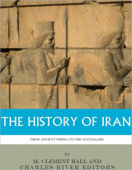 Title: The History of Iran from Ancient Persia to the Ayatollahs, Author: M. Clement Hall