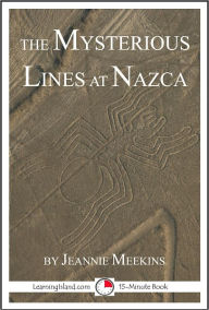 Title: The Mysterious Lines at Nazca: A 15-Minute Strange But True Tale, Author: Jeannie Meekins