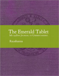 Title: The Emerald Tablet: My 24-Day Journal to Understanding, Author: Raushanna