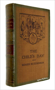 Title: The Child's Day (Illustrated + Audiobook Download Link + Active TOC), Author: Woods Hutchinson