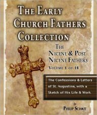 Title: Early Church Fathers - Post Nicene Fathers Volume 1-Confessions & Letters of St. Augustine, with a Sketch of His Life & Work, Author: Philip Schaff